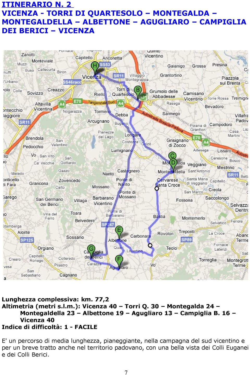 km. 77,2 Altimetria (metri s.l.m.): Vicenza 40 Torri Q. 30 Montegalda 24 Montegaldella 23 Albettone 19 Agugliaro 13 Campiglia B.