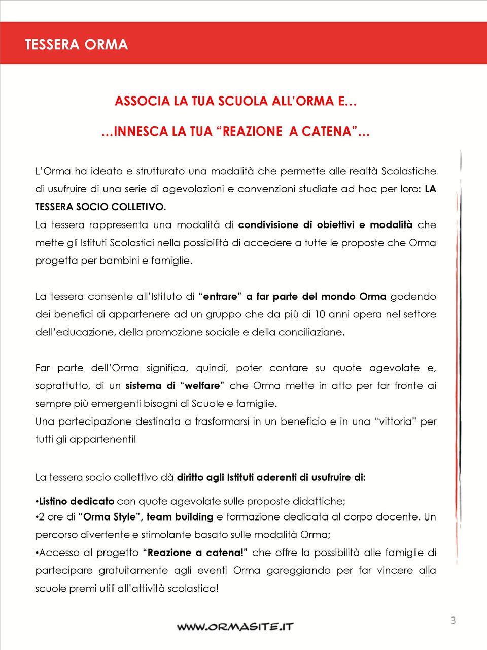 La tessera rappresenta una modalità di condivisione di obiettivi e modalità che mette gli Istituti Scolastici nella possibilità di accedere a tutte le proposte che Orma progetta per bambini e