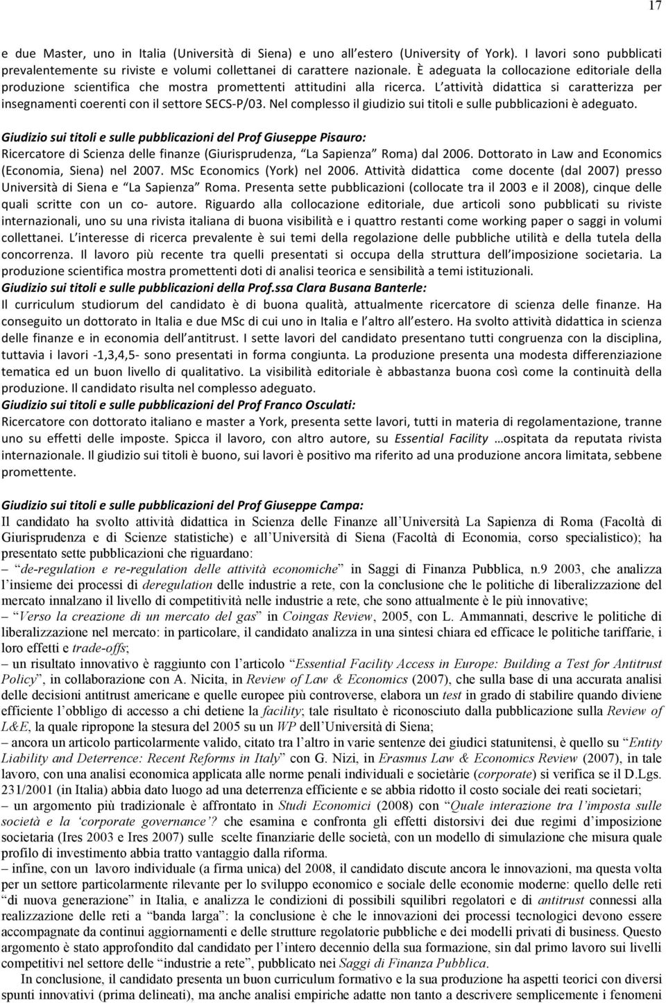 L attività didattica si caratterizza per insegnamenti coerenti con il settore SECS- P/03. Nel complesso il giudizio sui titoli e sulle pubblicazioni è adeguato.