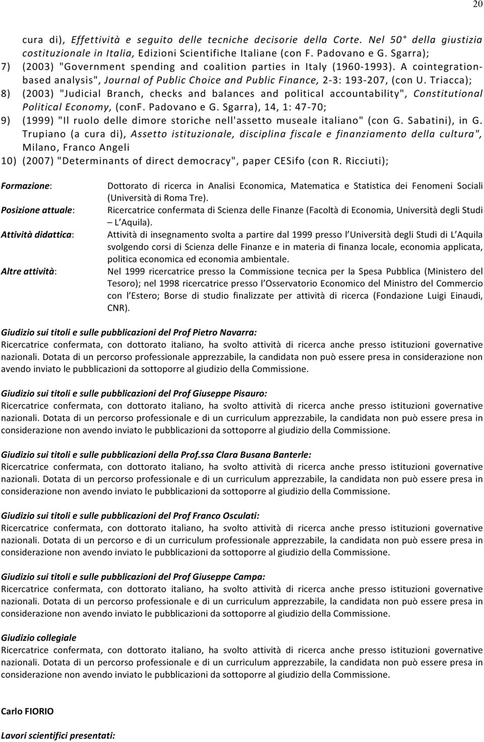 Triacca); 8) (2003) "Judicial Branch, checks and balances and political accountability", Constitutional Political Economy, (conf. Padovano e G.