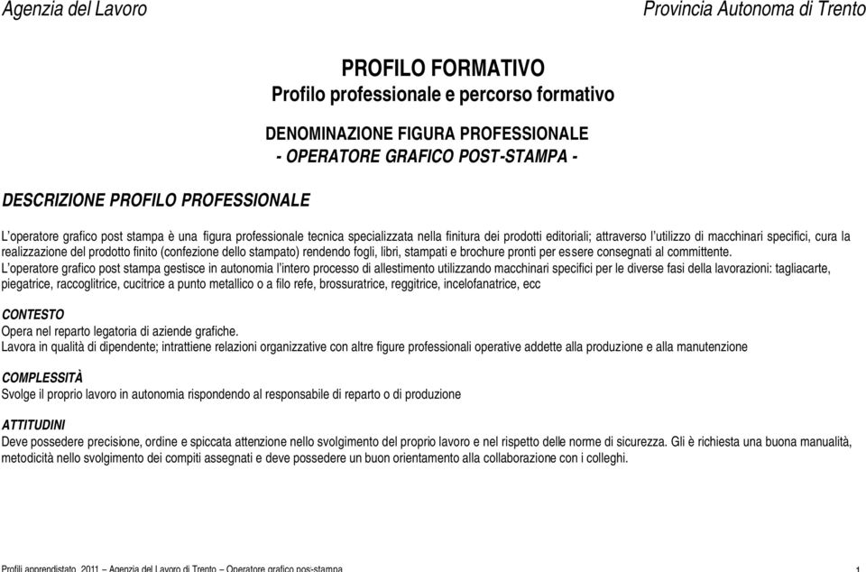 realizzazione del prodotto finito (confezione dello stampato) rendendo fogli, libri, stampati e brochure pronti per essere consegnati al committente.