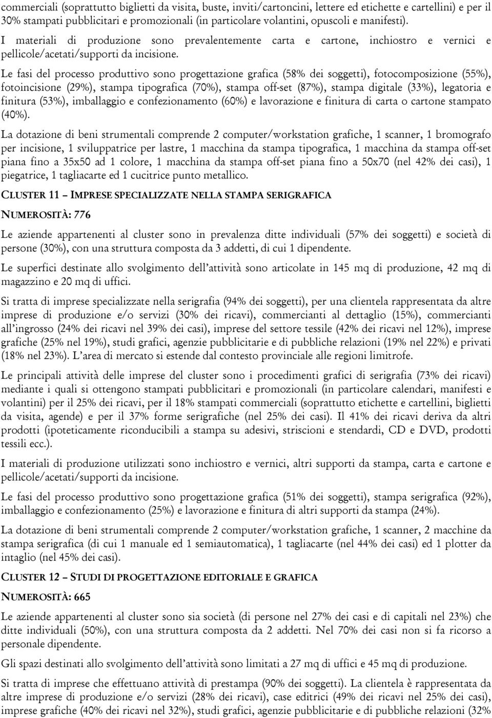 Le fasi del processo produttivo sono progettazione grafica (58% dei soggetti), fotocomposizione (55%), fotoincisione (29%), stampa tipografica (70%), stampa off-set (87%), stampa digitale (33%),