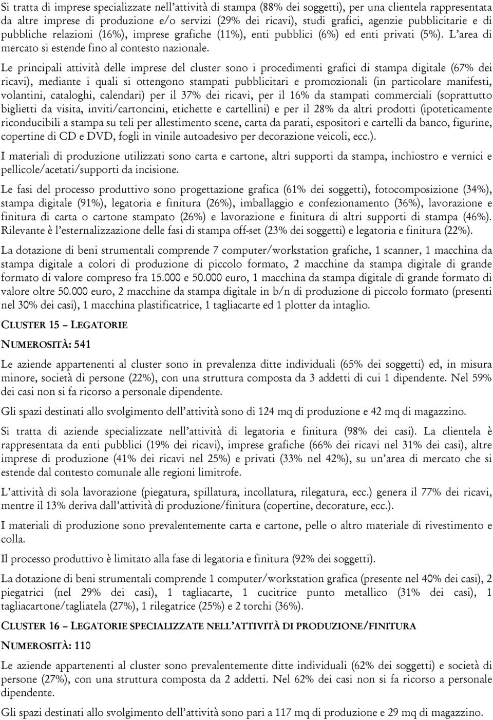 Le principali attività delle imprese del cluster sono i procedimenti grafici di stampa digitale (67% dei ricavi), mediante i quali si ottengono stampati pubblicitari e promozionali (in particolare