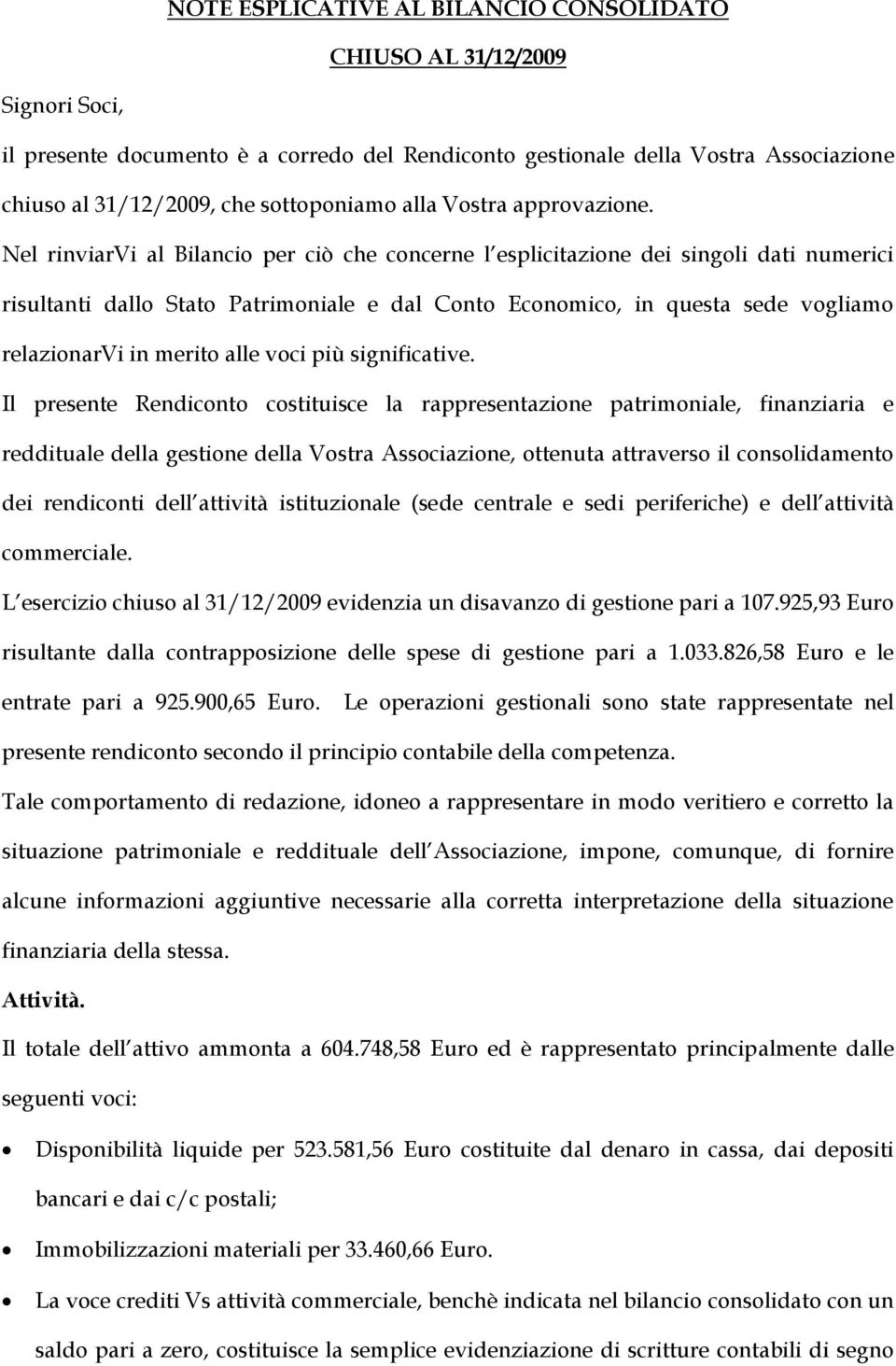 Nel rinviarvi al Bilancio per ciò che concerne l esplicitazione dei singoli dati numerici risultanti dallo Stato Patrimoniale e dal Conto Economico, in questa sede vogliamo relazionarvi in merito