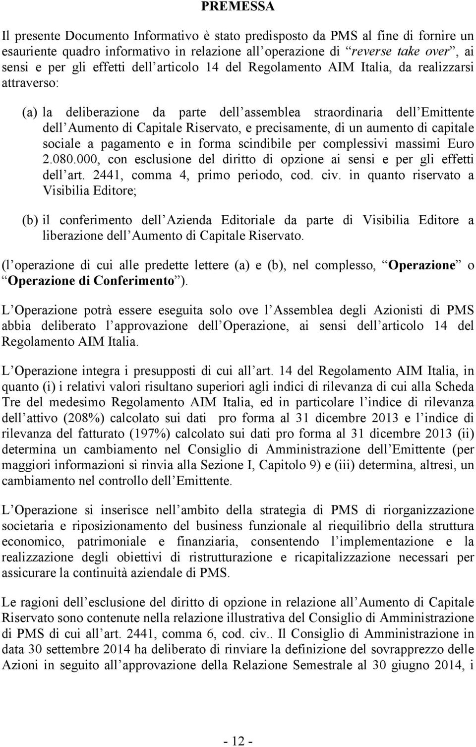 di un aumento di capitale sociale a pagamento e in forma scindibile per complessivi massimi Euro 2.080.000, con esclusione del diritto di opzione ai sensi e per gli effetti dell art.