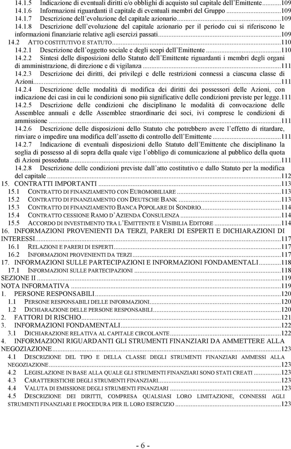 .. 110 14.2.1 Descrizione dell oggetto sociale e degli scopi dell Emittente... 110 14.2.2 Sintesi delle disposizioni dello Statuto dell Emittente riguardanti i membri degli organi di amministrazione, di direzione e di vigilanza.