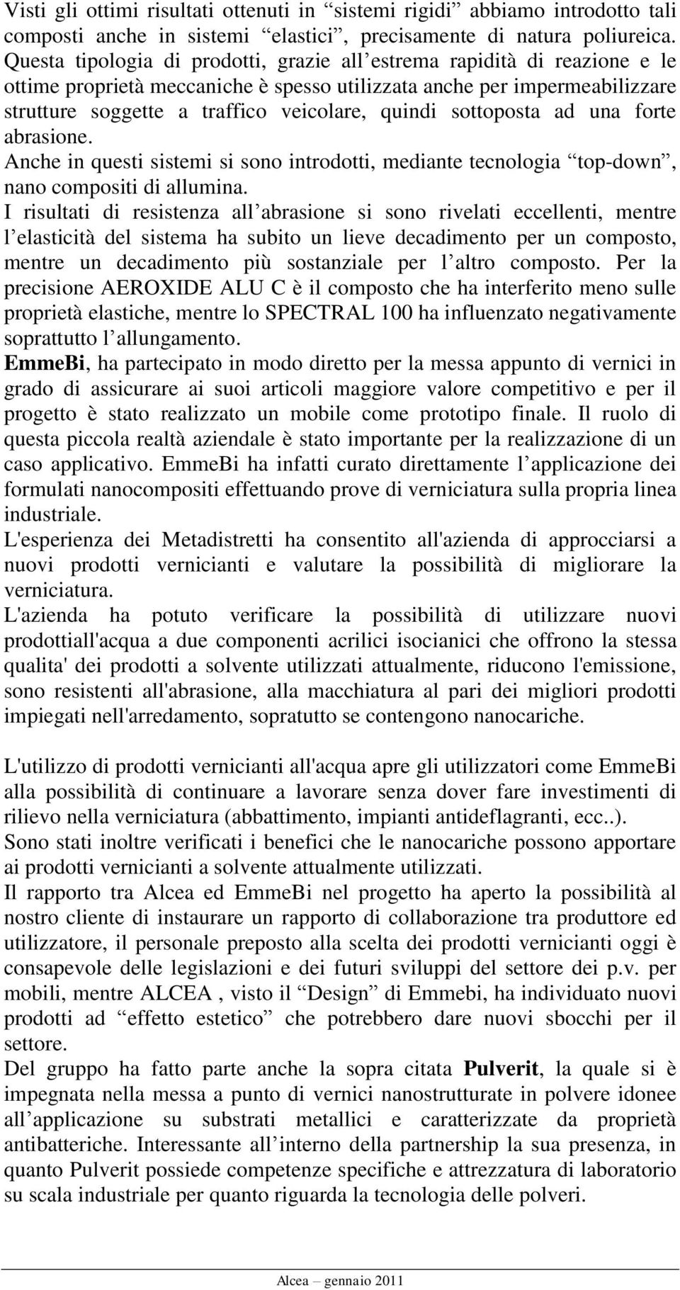 sottoposta ad una forte abrasione. Anche in questi sistemi si sono introdotti, mediante tecnologia top-down, nano compositi di allumina.