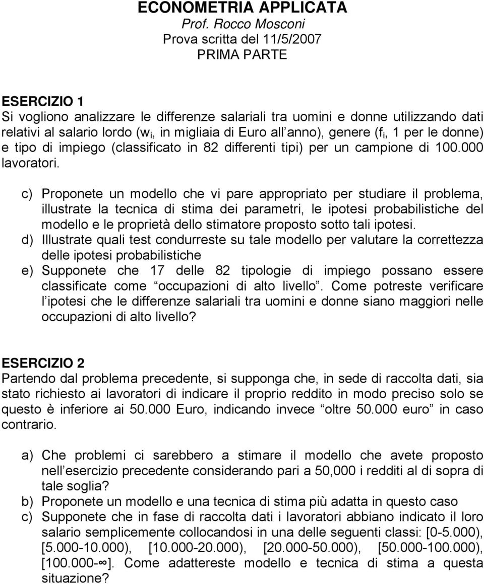 c) Proponete un modello che vi pare appropriato per studiare il problema, illustrate la tecnica di stima dei parametri, le ipotesi probabilistiche del modello e le proprietà dello stimatore proposto