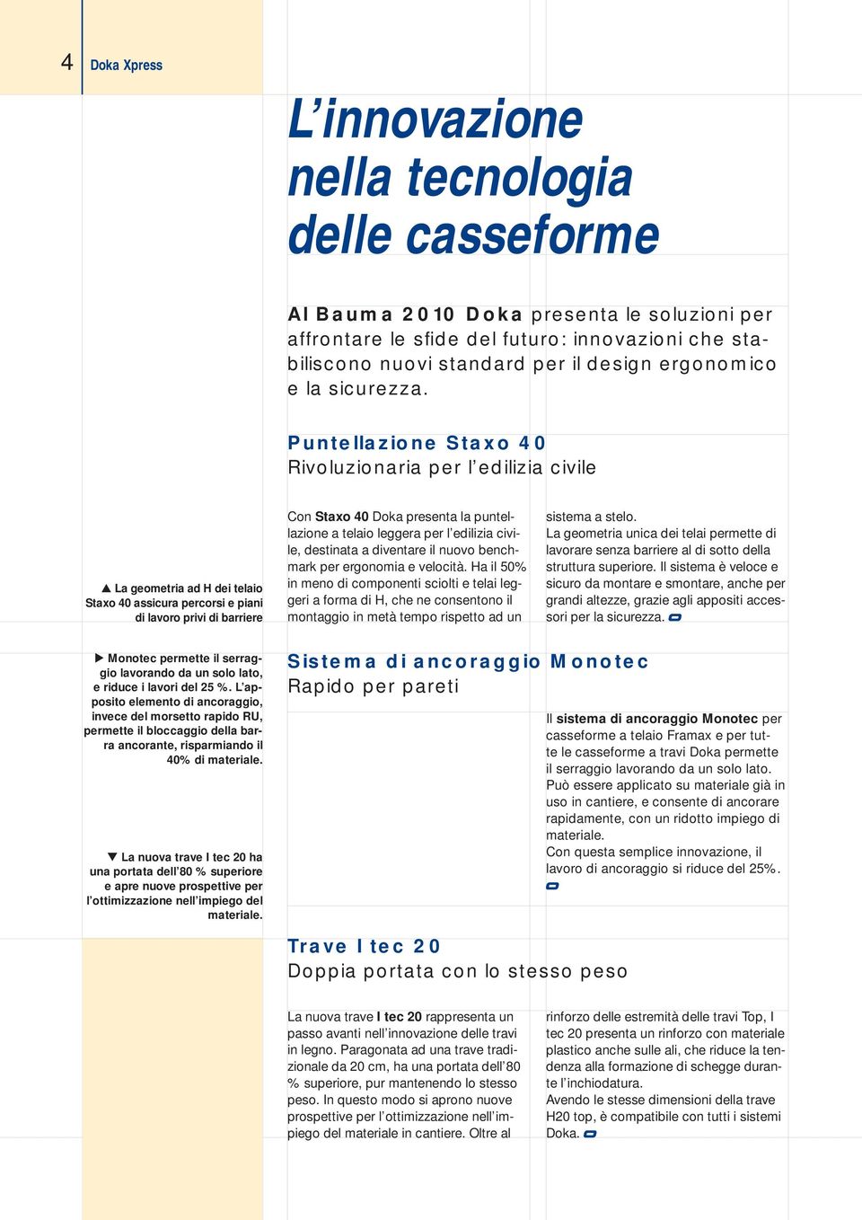 Puntellazione Staxo 40 Rivoluzionaria per l edilizia civile La geometria ad H dei telaio Staxo 40 assicura percorsi e piani di lavoro privi di barriere Con Staxo 40 Doka presenta la puntellazione a