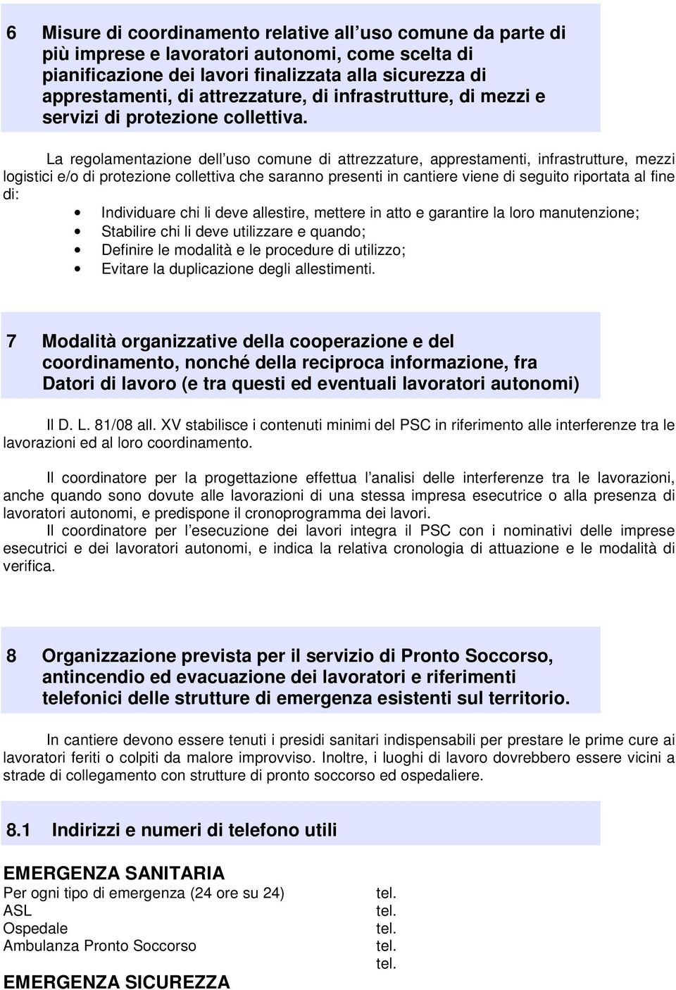 La regolamentazione dell uso comune di attrezzature, apprestamenti, infrastrutture, mezzi logistici e/o di protezione collettiva che saranno presenti in cantiere viene di seguito riportata al fine