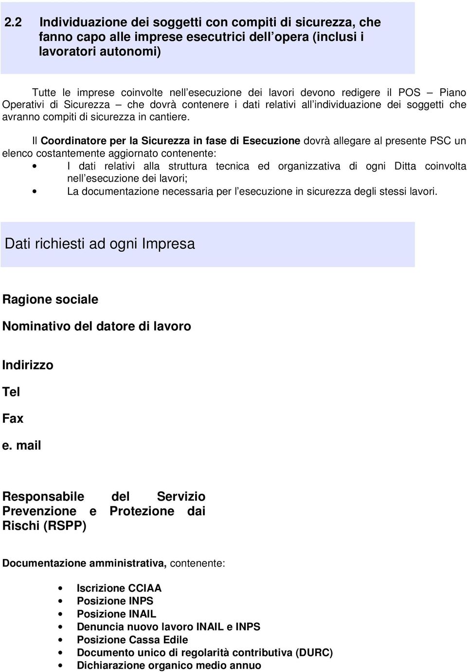 Il Coordinatore per la Sicurezza in fase di Esecuzione dovrà allegare al presente PSC un elenco costantemente aggiornato contenente: I dati relativi alla struttura tecnica ed organizzativa di ogni