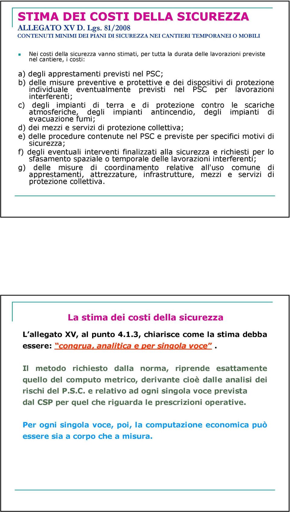 degli apprestamenti previsti nel PSC; b) delle misure preventive e protettive e dei dispositivi di protezione individuale eventualmente previsti nel PSC per lavorazioni interferenti; c) degli