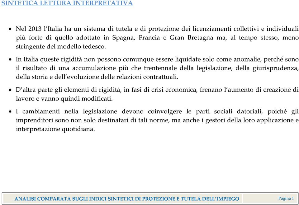 In Italia queste rigidità non possono comunque essere liquidate solo come anomalie, perché sono il risultato di una accumulazione più che trentennale della legislazione, della giurisprudenza, della