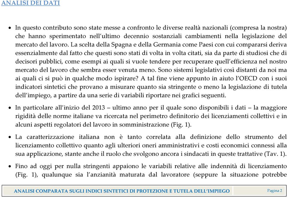 La scelta della Spagna e della Germania come Paesi con cui compararsi deriva essenzialmente dal fatto che questi sono stati di volta in volta citati, sia da parte di studiosi che di decisori