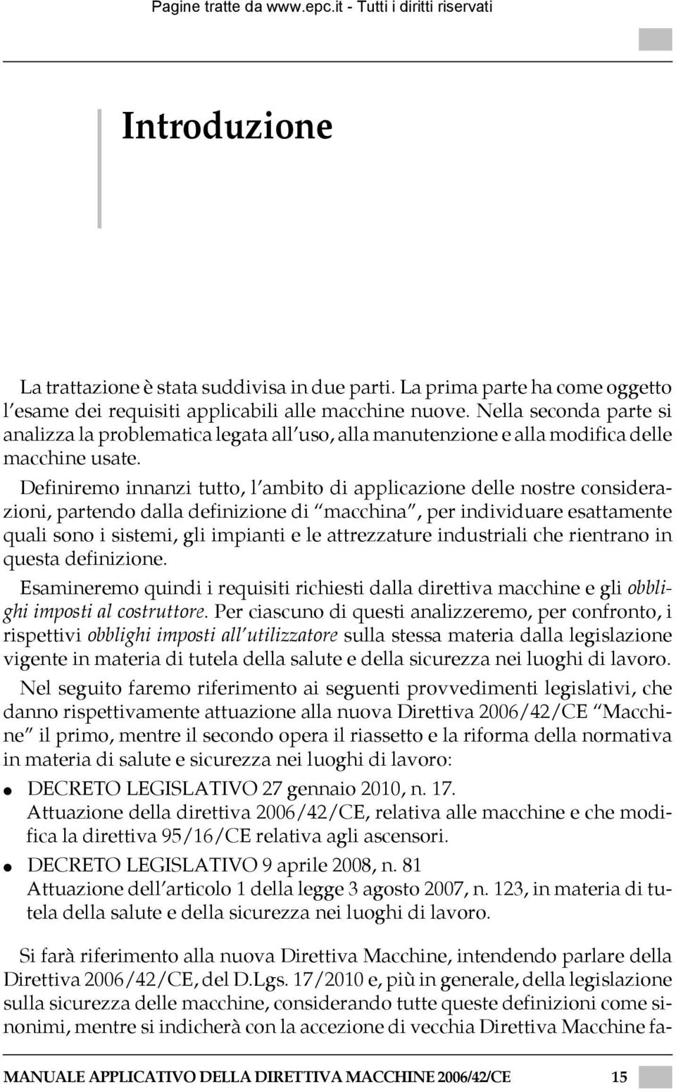 Definiremo innanzi tutto, l ambito di applicazione delle nostre considerazioni, partendo dalla definizione di macchina, per individuare esattamente quali sono i sistemi, gli impianti e le