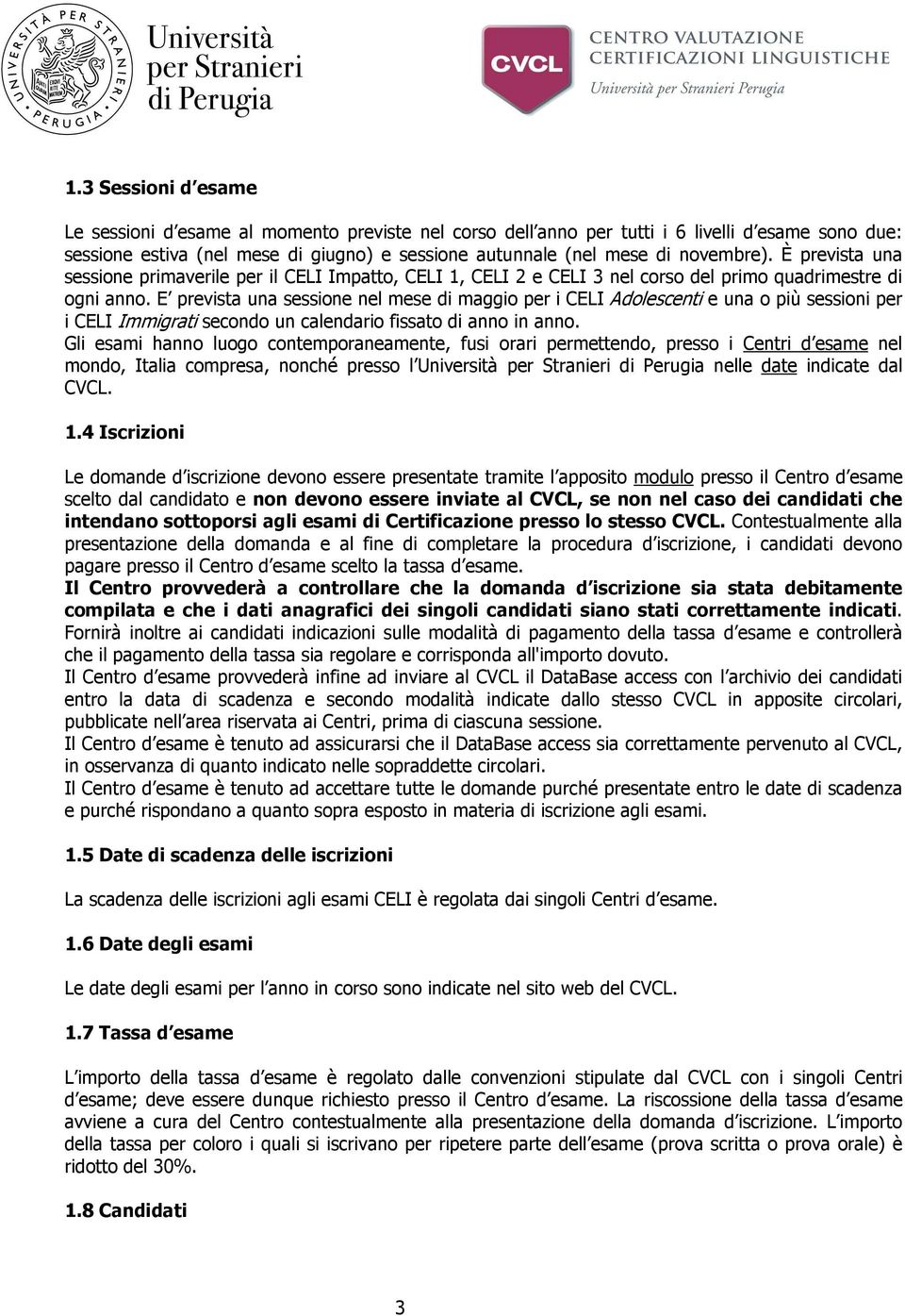 E prevista una sessione nel mese di maggio per i CELI Adolescenti e una o più sessioni per i CELI Immigrati secondo un calendario fissato di anno in anno.