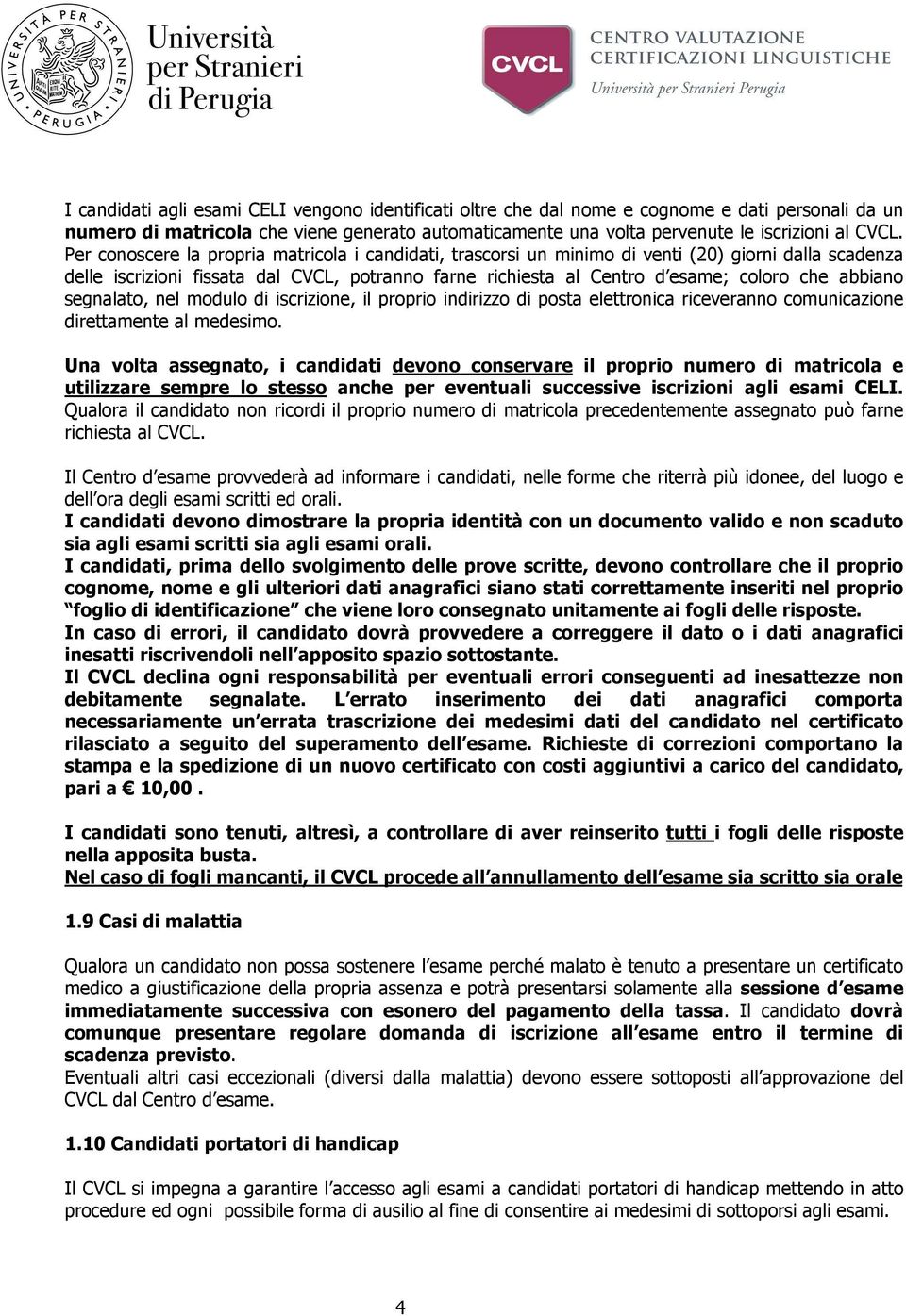 abbiano segnalato, nel modulo di iscrizione, il proprio indirizzo di posta elettronica riceveranno comunicazione direttamente al medesimo.