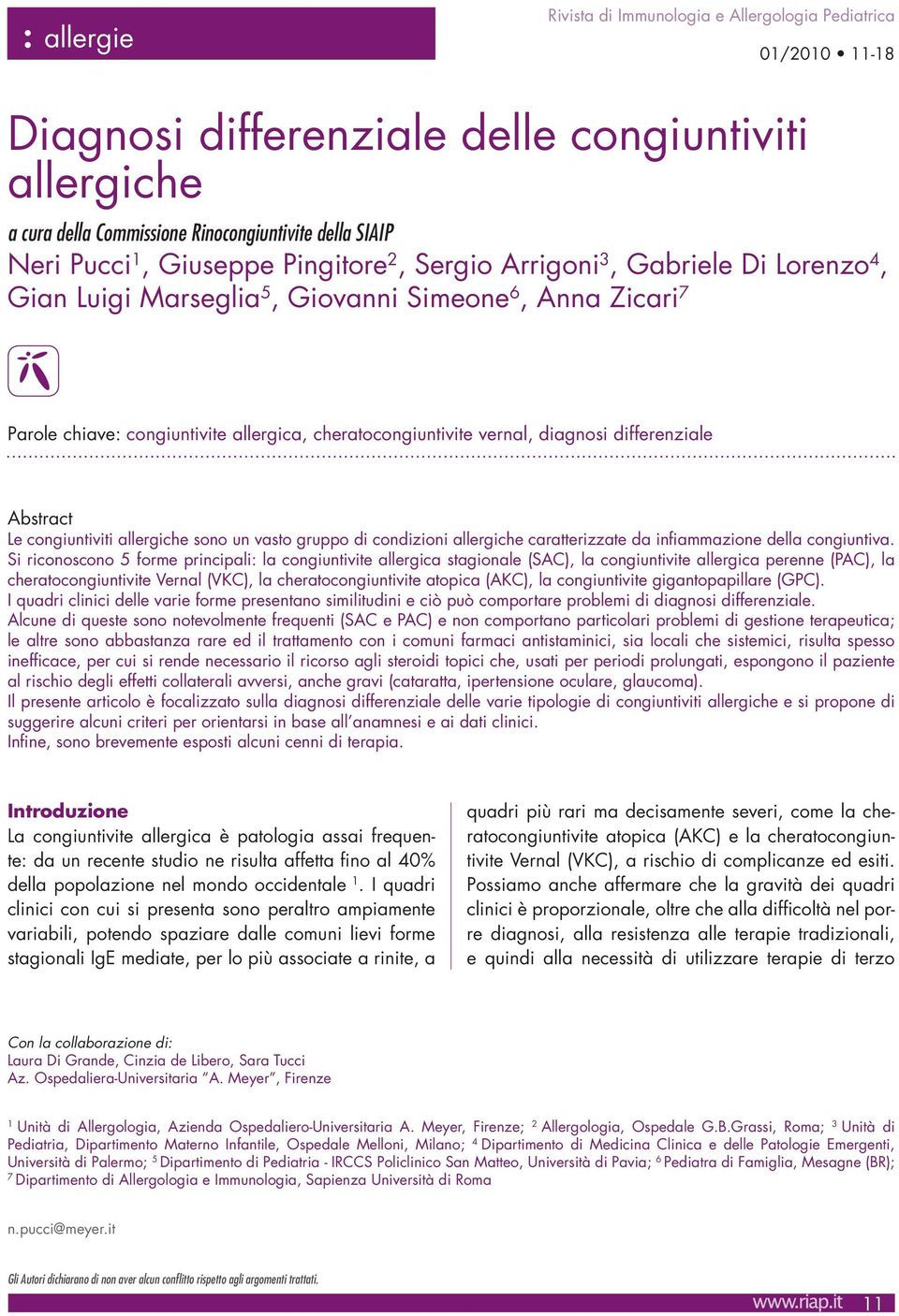 differenziale Abstract Le congiuntiviti allergiche sono un vasto gruppo di condizioni allergiche caratterizzate da infiammazione della congiuntiva.