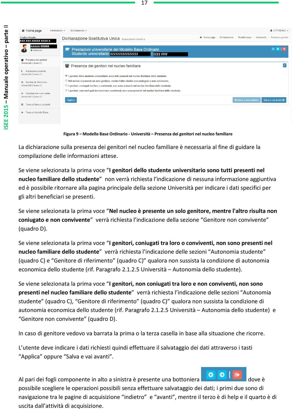 Se viene selezionata la prima voce I genitori dello studente universitario sono tutti presenti nel nucleo familiare dello studente non verrà richiesta l indicazione di nessuna informazione aggiuntiva