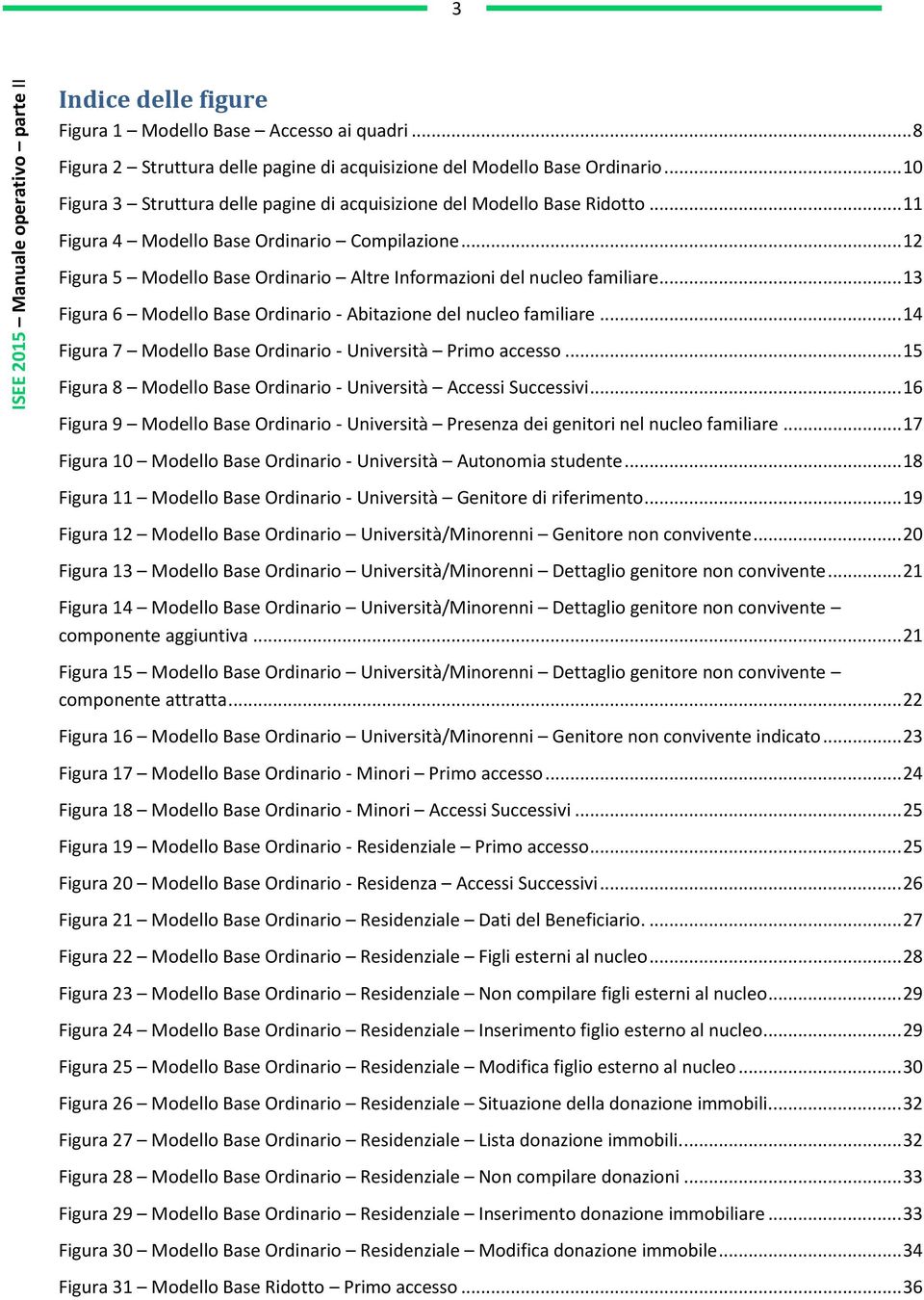 .. 12 Figura 5 Modello Base Ordinario Altre Informazioni del nucleo familiare... 13 Figura 6 Modello Base Ordinario - Abitazione del nucleo familiare.