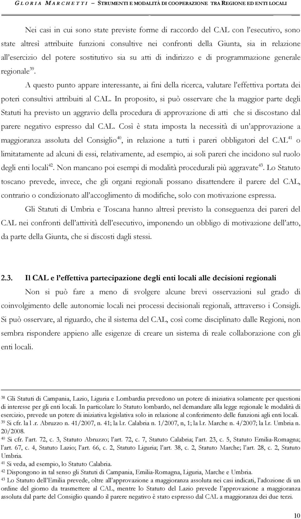 A questo punto appare interessante, ai fini della ricerca, valutare l effettiva portata dei poteri consultivi attribuiti al CAL.