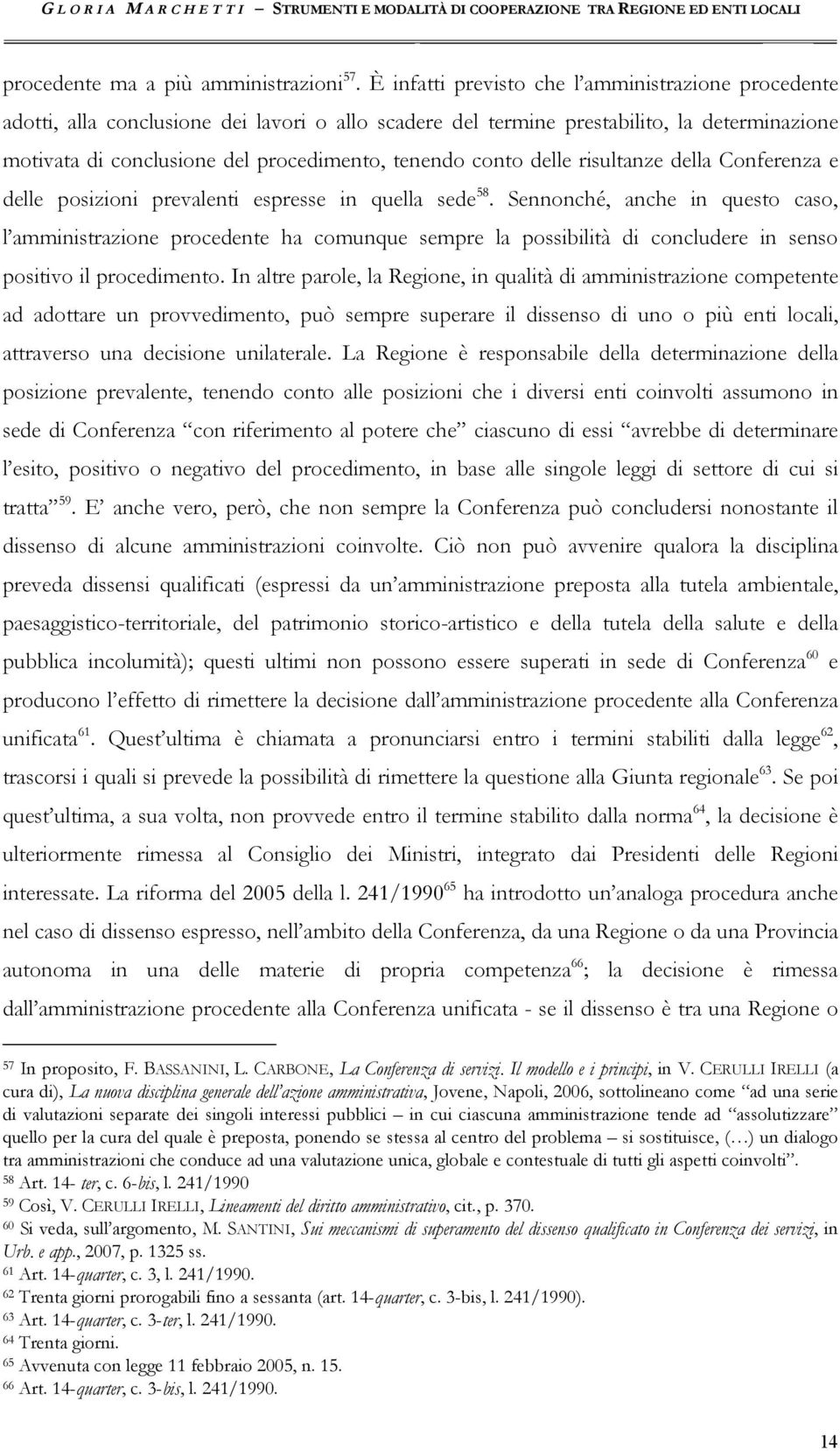 conto delle risultanze della Conferenza e delle posizioni prevalenti espresse in quella sede 58.