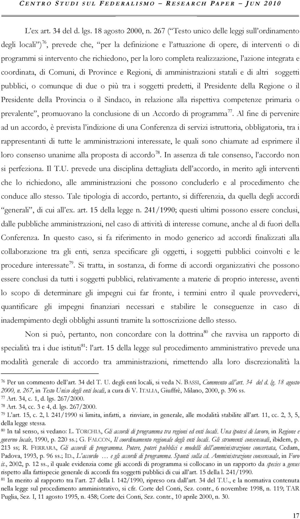 completa realizzazione, l azione integrata e coordinata, di Comuni, di Province e Regioni, di amministrazioni statali e di altri soggetti pubblici, o comunque di due o più tra i soggetti predetti, il