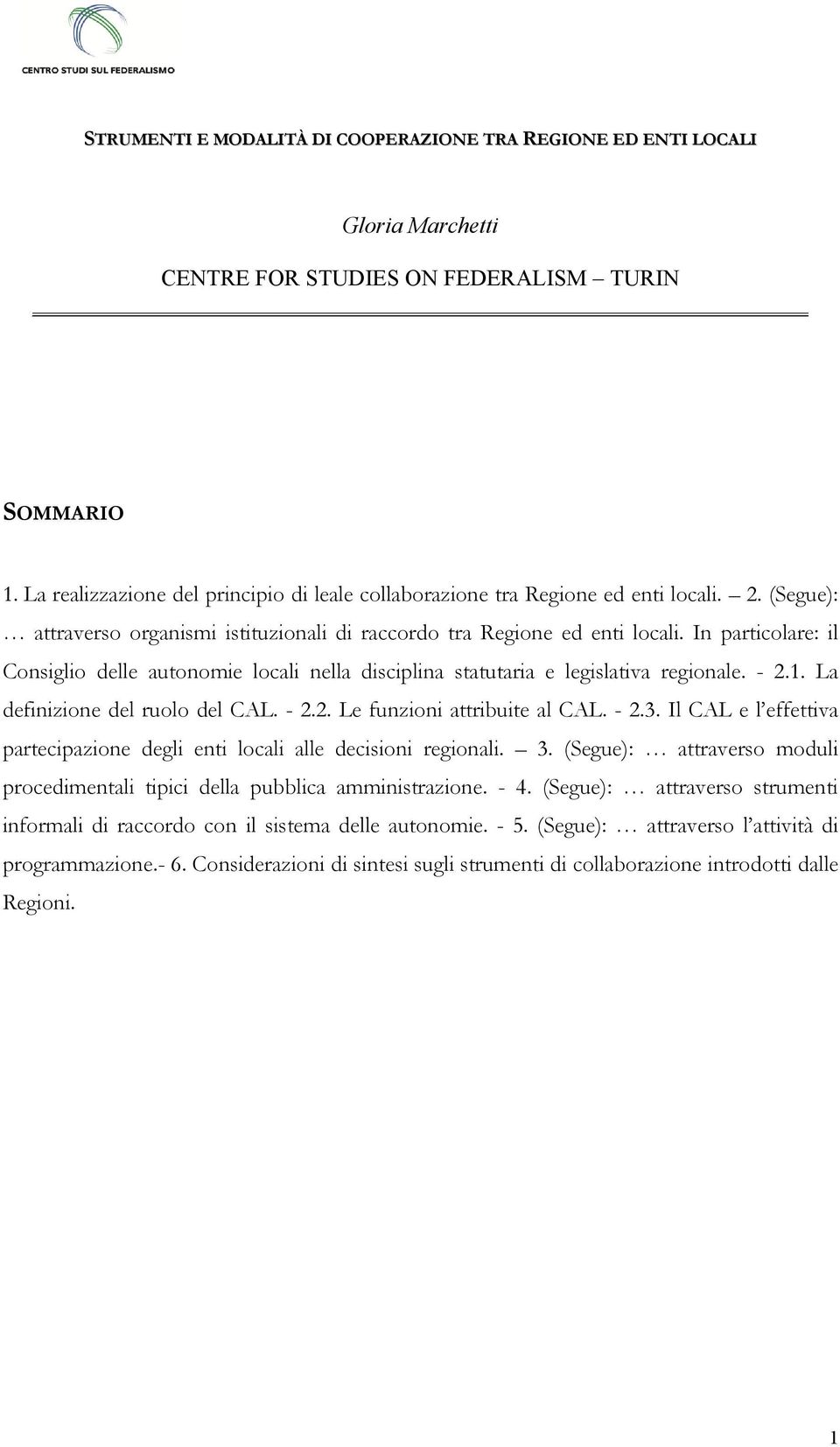 In particolare: il Consiglio delle autonomie locali nella disciplina statutaria e legislativa regionale. - 2.1. La definizione del ruolo del CAL. - 2.2. Le funzioni attribuite al CAL. - 2.3.