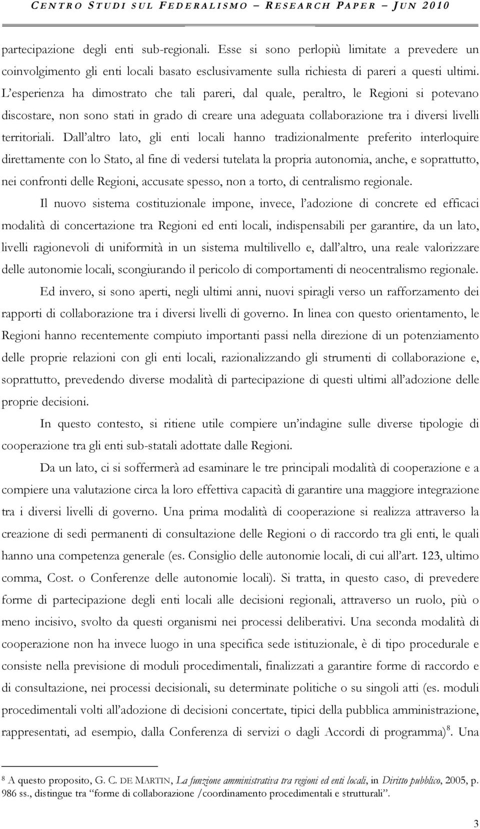 L esperienza ha dimostrato che tali pareri, dal quale, peraltro, le Regioni si potevano discostare, non sono stati in grado di creare una adeguata collaborazione tra i diversi livelli territoriali.