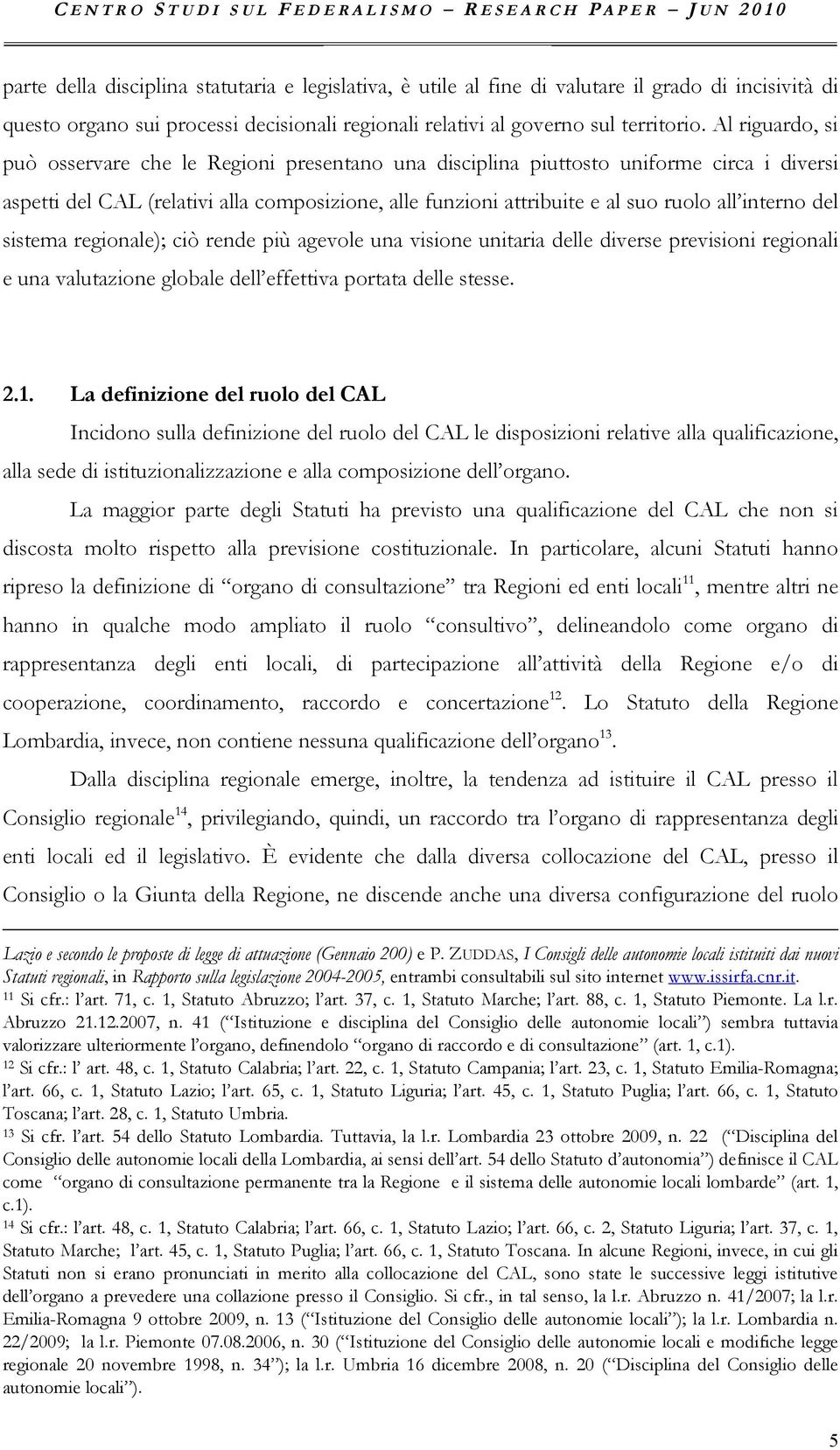 Al riguardo, si può osservare che le Regioni presentano una disciplina piuttosto uniforme circa i diversi aspetti del CAL (relativi alla composizione, alle funzioni attribuite e al suo ruolo all