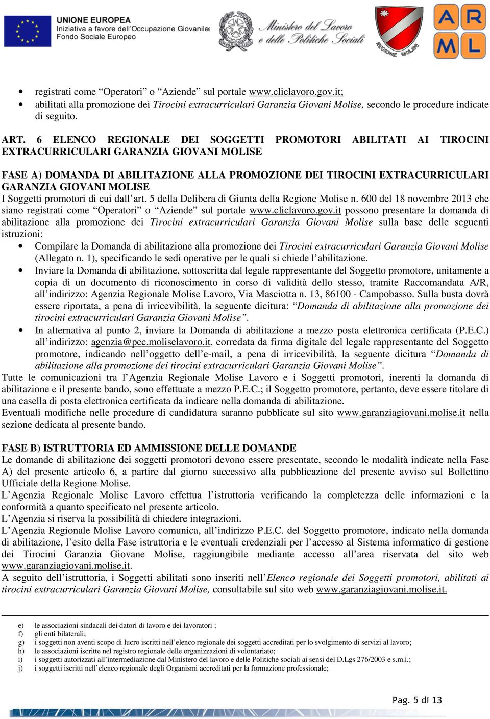 MOLISE I Soggetti promotori di cui dall art. 5 della Delibera di Giunta della Regione Molise n. 600 del 18 novembre 2013 che siano registrati come Operatori o Aziende sul portale www.cliclavoro.gov.