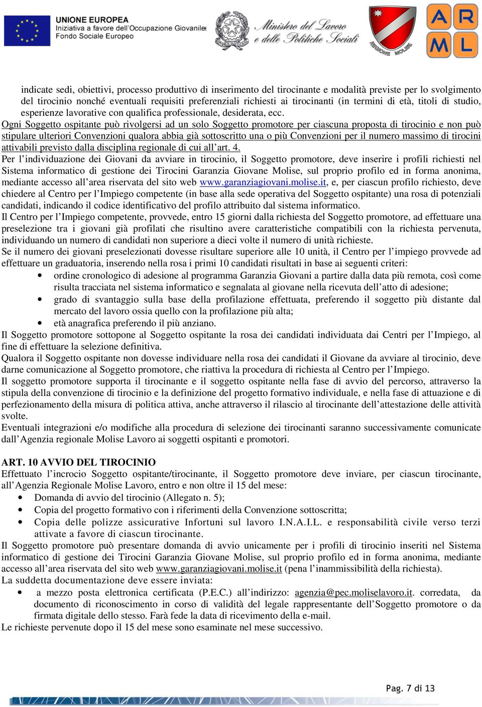 Ogni Soggetto ospitante può rivolgersi ad un solo Soggetto promotore per ciascuna proposta di tirocinio e non può stipulare ulteriori Convenzioni qualora abbia già sottoscritto una o più Convenzioni