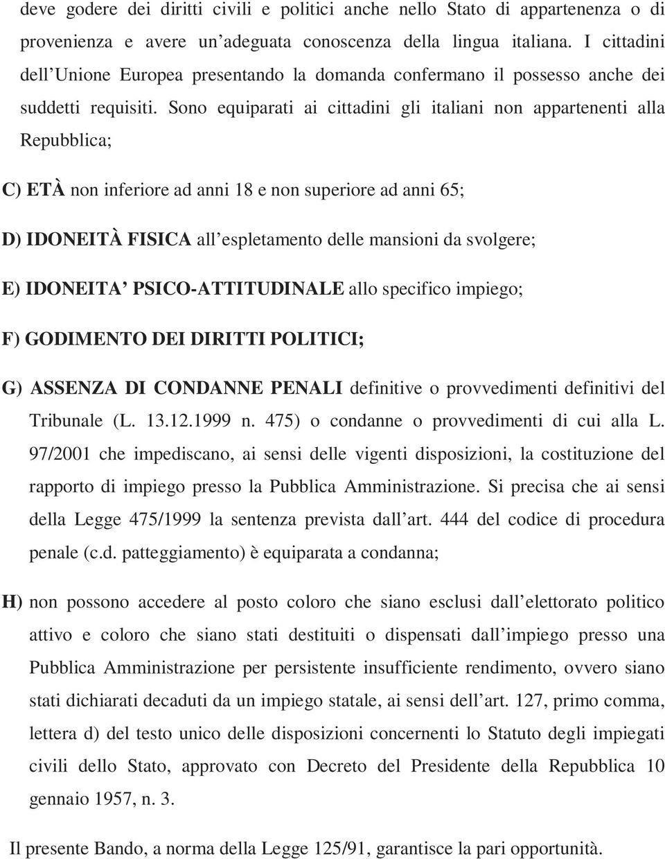 Sono equiparati ai cittadini gli italiani non appartenenti alla Repubblica; C) ETÀ non inferiore ad anni 18 e non superiore ad anni 65; D) IDONEITÀ FISICA all espletamento delle mansioni da svolgere;