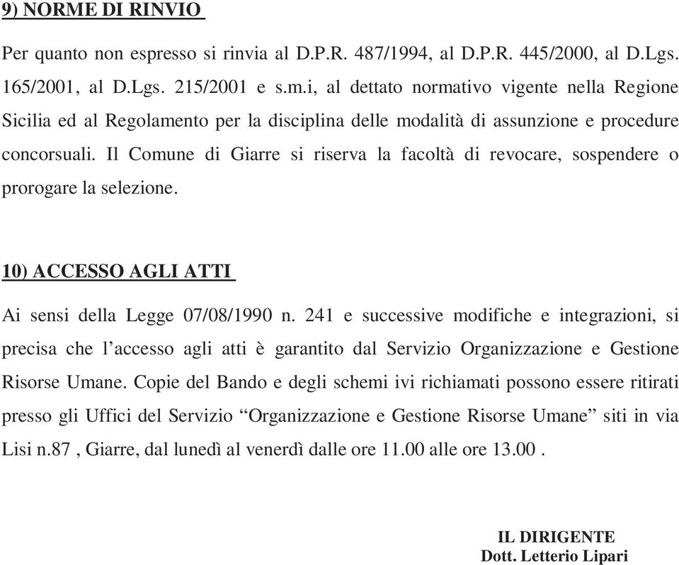 Il Comune di Giarre si riserva la facoltà di revocare, sospendere o prorogare la selezione. 10) ACCESSO AGLI ATTI Ai sensi della Legge 07/08/1990 n.