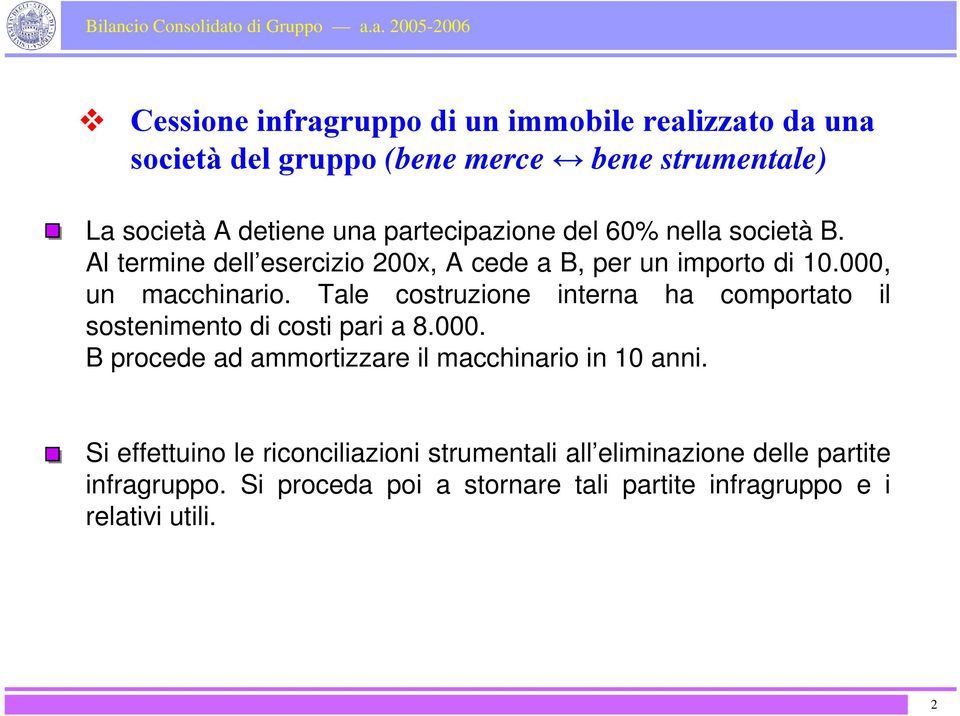 Tale costruzione interna ha comportato il sostenimento di costi pari a 8.000. B procede ad ammortizzare il macchinario in 10 anni.