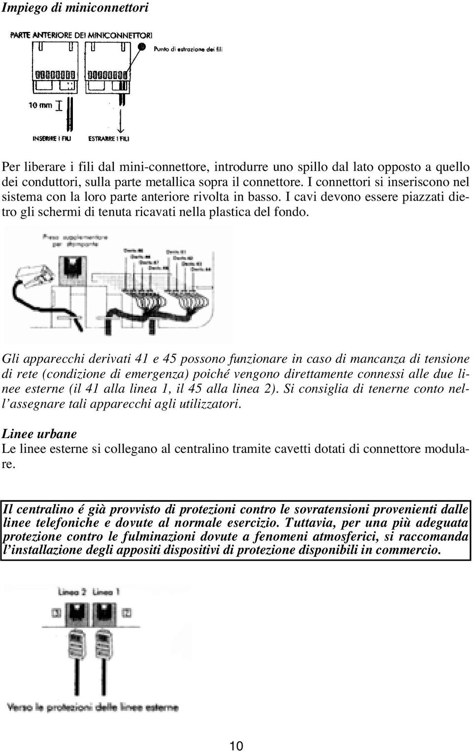 Gli apparecchi derivati 41 e 45 possono funzionare in caso di mancanza di tensione di rete (condizione di emergenza) poiché vengono direttamente connessi alle due linee esterne (il 41 alla linea 1,