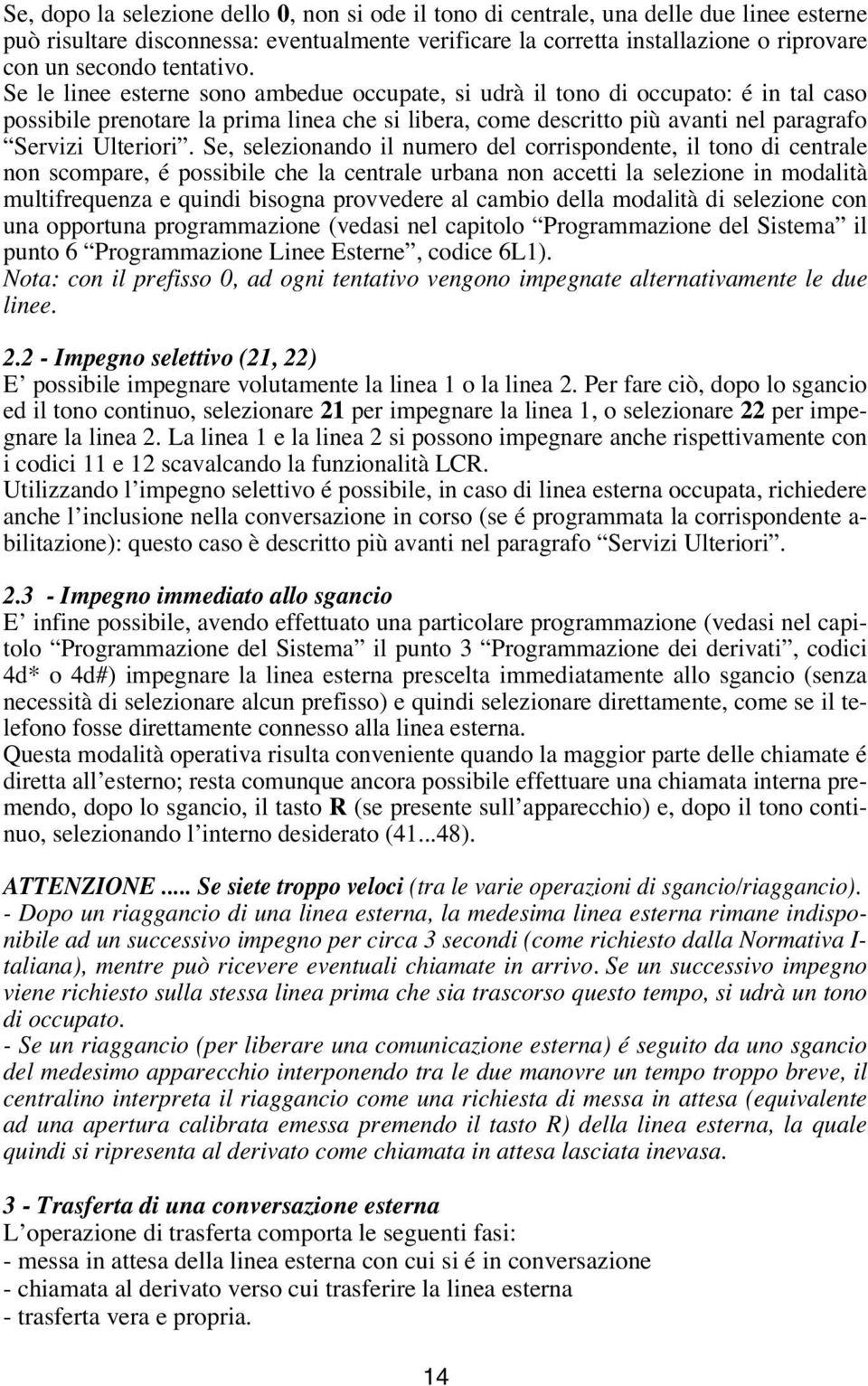 Se le linee esterne sono ambedue occupate, si udrà il tono di occupato: é in tal caso possibile prenotare la prima linea che si libera, come descritto più avanti nel paragrafo Servizi Ulteriori.