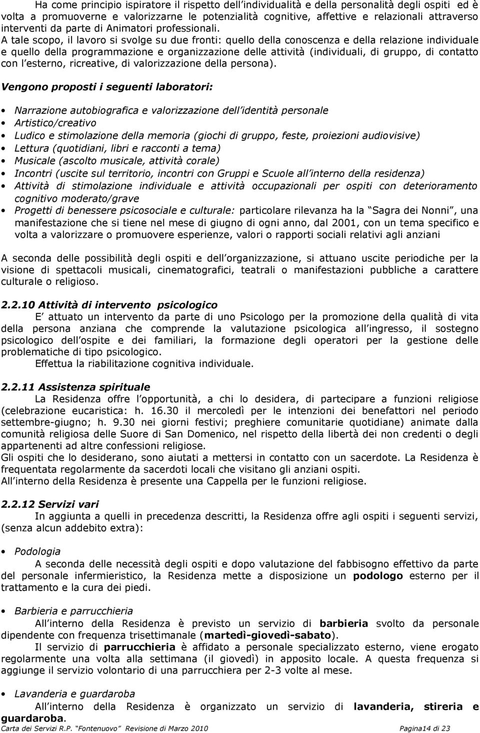 A tale scopo, il lavoro si svolge su due fronti: quello della conoscenza e della relazione individuale e quello della programmazione e organizzazione delle attività (individuali, di gruppo, di