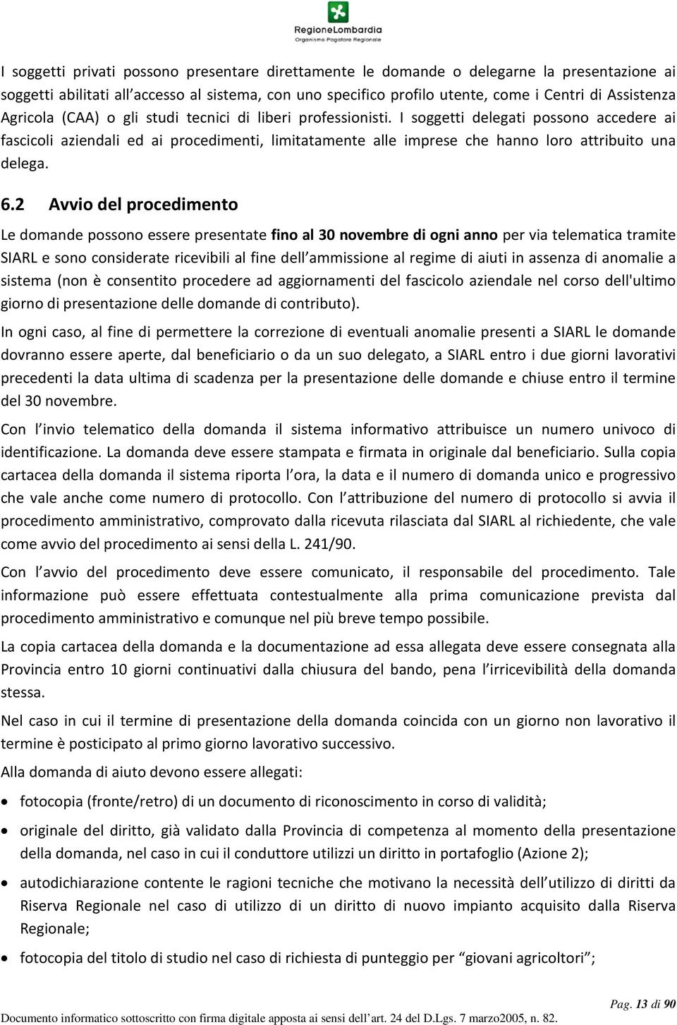 I soggetti delegati possono accedere ai fascicoli aziendali ed ai procedimenti, limitatamente alle imprese che hanno loro attribuito una delega. 6.