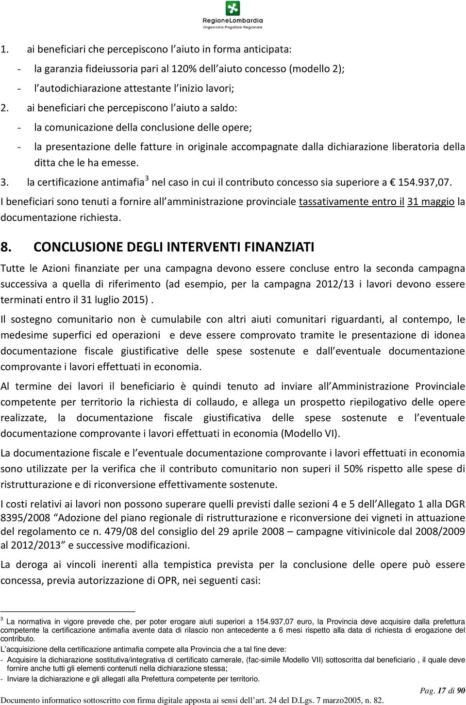 ditta che le ha emesse. 3. la certificazione antimafia 3 nel caso in cui il contributo concesso sia superiore a 154.937,07.