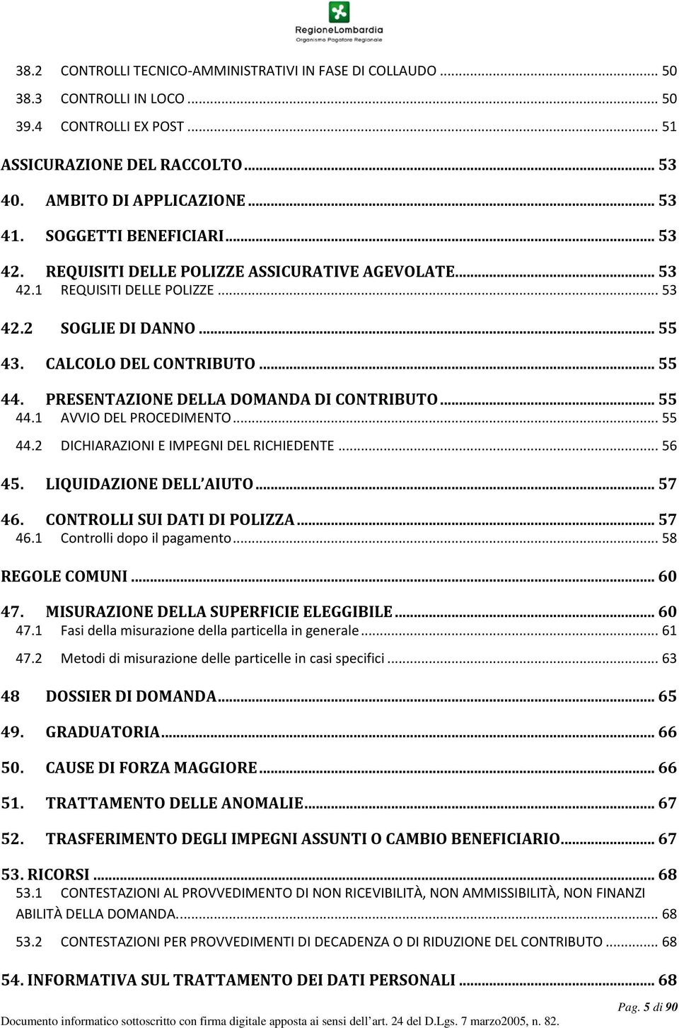 PRESENTAZIONE DELLA DOMANDA DI CONTRIBUTO... 55 44.1 AVVIO DEL PROCEDIMENTO... 55 44.2 DICHIARAZIONI E IMPEGNI DEL RICHIEDENTE... 56 45. LIQUIDAZIONE DELL AIUTO... 57 46.