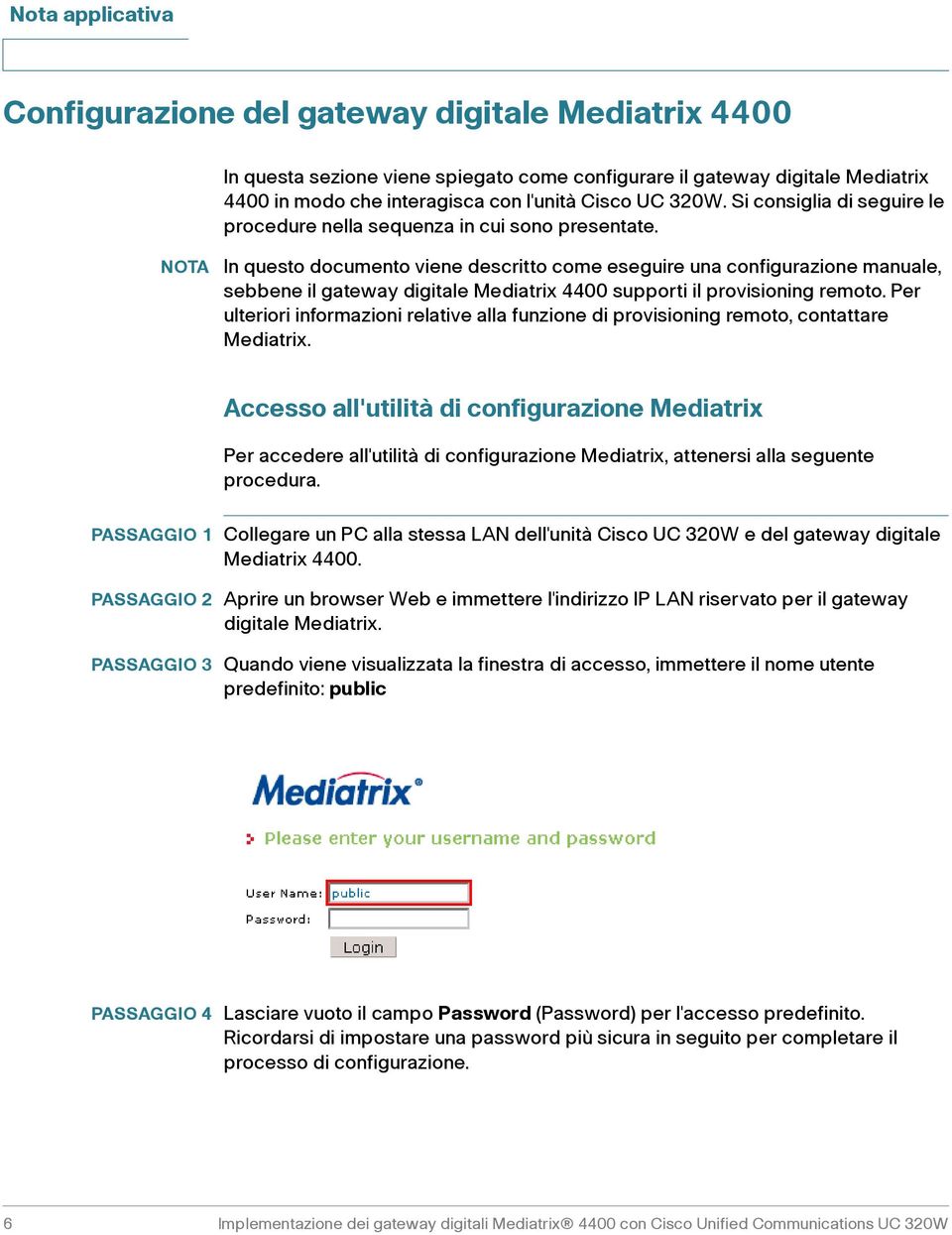 NOTA In questo documento viene descritto come eseguire una configurazione manuale, sebbene il gateway digitale Mediatrix 4400 supporti il provisioning remoto.