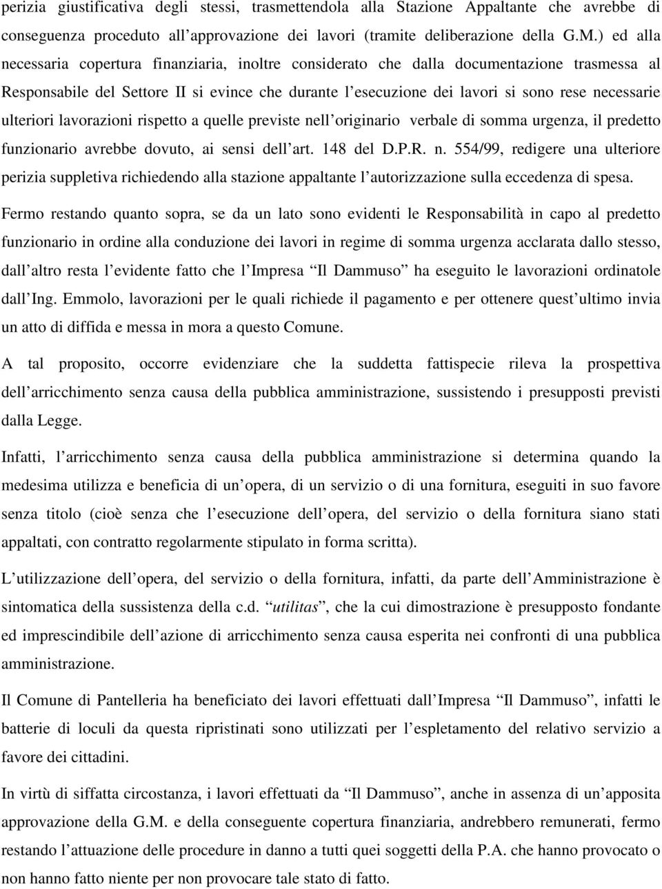 ulteriori lavorazioni rispetto a quelle previste nell originario verbale di somma urgenza, il predetto funzionario avrebbe dovuto, ai sensi dell art. 148 del D.P.R. n. 554/99, redigere una ulteriore perizia suppletiva richiedendo alla stazione appaltante l autorizzazione sulla eccedenza di spesa.