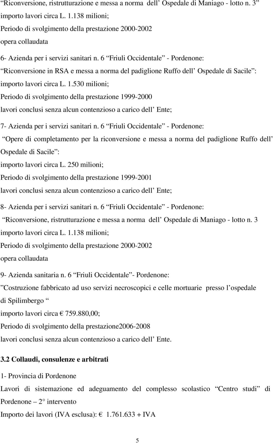 6 Friuli Occidentale - Pordenone: Riconversione in RSA e messa a norma del padiglione Ruffo dell Ospedale di Sacile : importo lavori circa L. 1.
