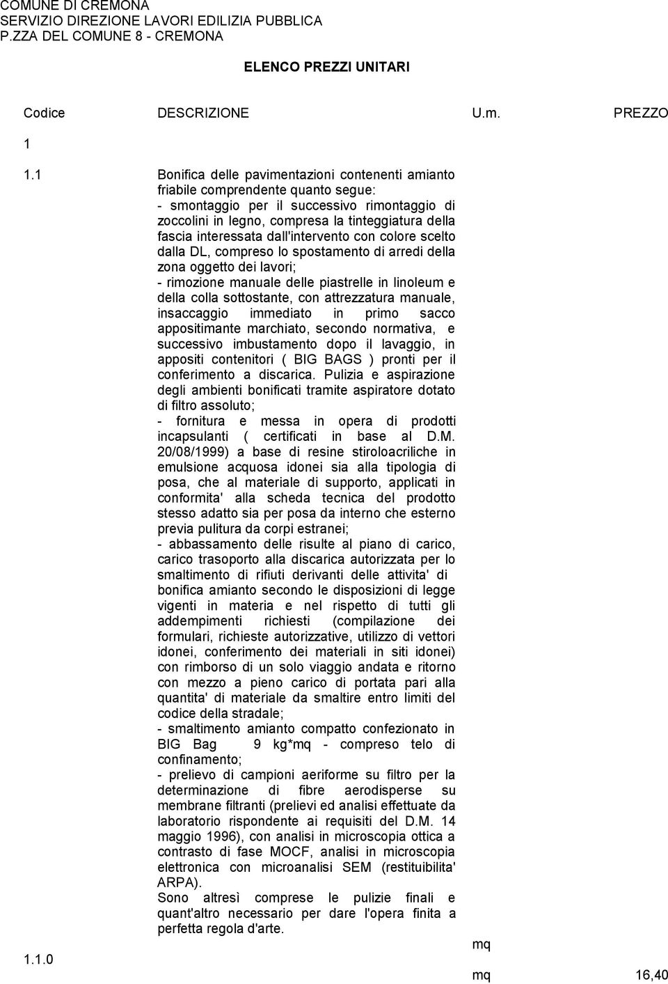 con attrezzatura manuale, insaccaggio immediato in primo sacco appositimante marchiato, secondo normativa, e successivo imbustamento dopo il lavaggio, in appositi contenitori ( BIG BAGS ) pronti per