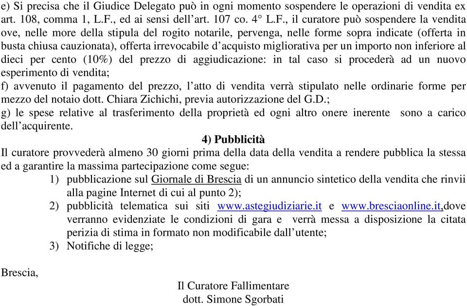 , il curatore può sospendere la vendita ove, nelle more della stipula del rogito notarile, pervenga, nelle forme sopra indicate (offerta in busta chiusa cauzionata), offerta irrevocabile d acquisto