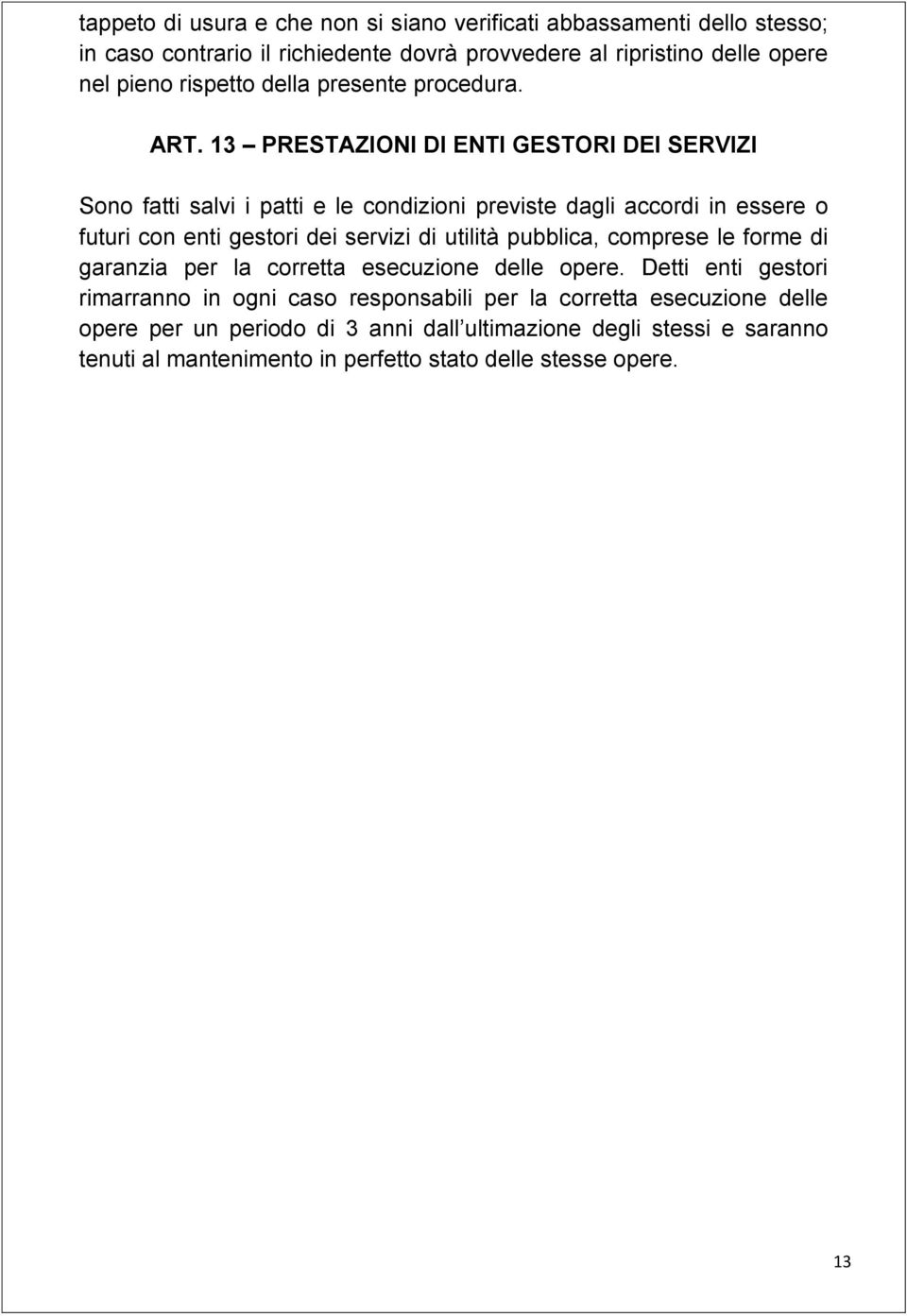 13 PRESTAZIONI DI ENTI GESTORI DEI SERVIZI Sono fatti salvi i patti e le condizioni previste dagli accordi in essere o futuri con enti gestori dei servizi di utilità