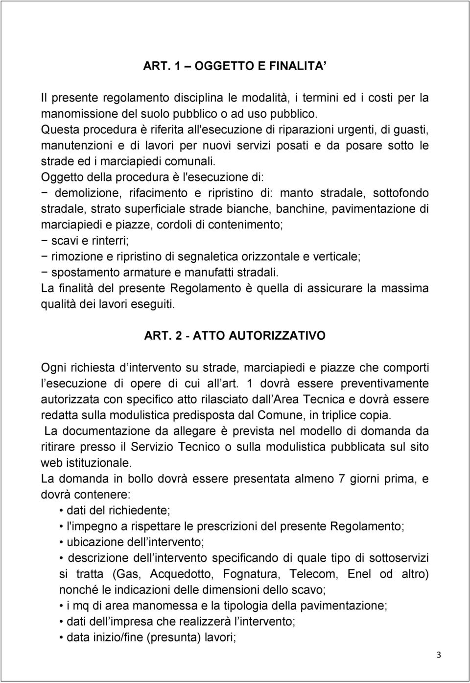 Oggetto della procedura è l'esecuzione di: demolizione, rifacimento e ripristino di: manto stradale, sottofondo stradale, strato superficiale strade bianche, banchine, pavimentazione di marciapiedi e