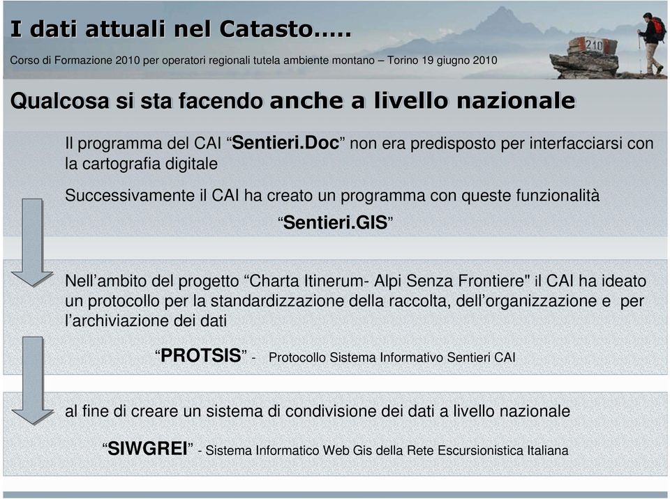 GIS Nell ambito del progetto Charta Itinerum- Alpi Senza Frontiere" il CAI ha ideato un protocollo per la standardizzazione della raccolta, dell organizzazione e