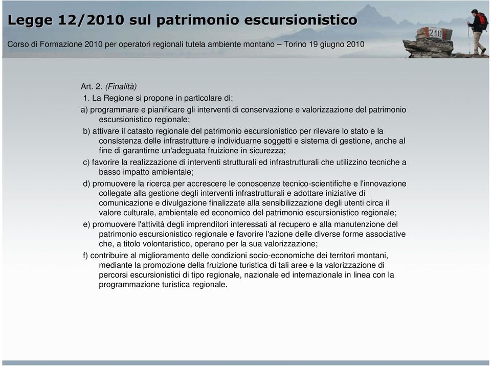 patrimonio escursionistico per rilevare lo stato e la consistenza delle infrastrutture e individuarne soggetti e sistema di gestione, anche al fine di garantirne un'adeguata fruizione in sicurezza;